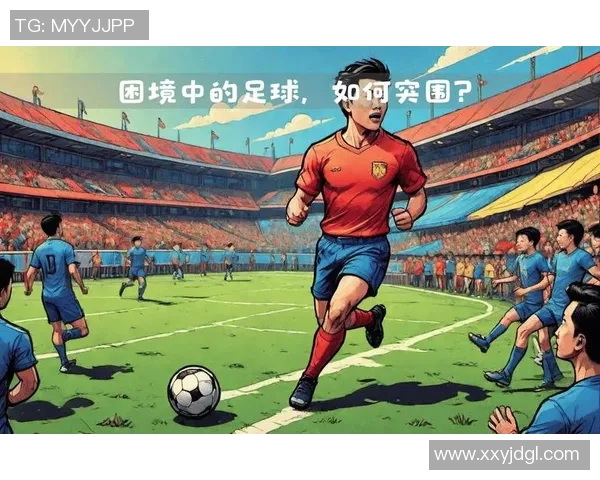 中国足球发展困境解析难以培养出世界级足球明星的原因探讨